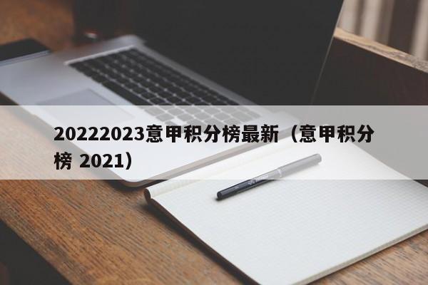 20222023意甲积分榜最新（意甲积分榜 2021）